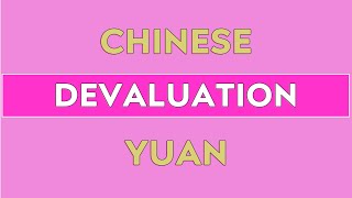 Chinese Yuan Devaluation - What you Need to Know