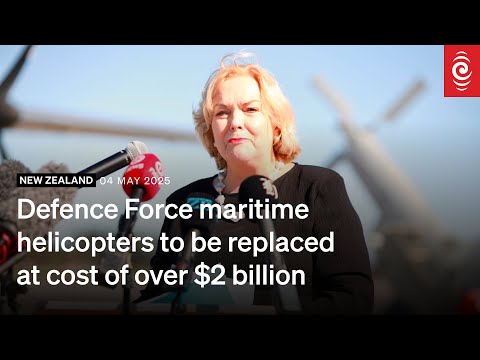 Defence Force maritime helicopters to be replaced at cost of over $2 billion | May 4 2025 | RNZ