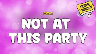 Dasha - Not At This Party (Clean) Lyrics