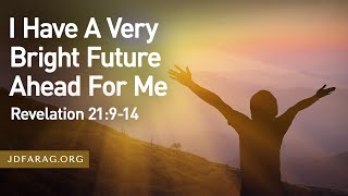 Sunday Sermon, I Have A Very Bright Future Ahead For Me, Revelation 21:9-14 – July 27th, 2025