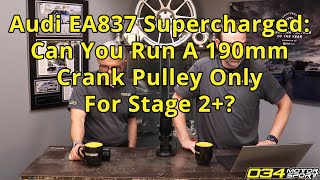Audi EA837 Supercharged: Can You Run A 190mm Crank Pulley Only For Stage 2+? | 034Motorsport FAQ