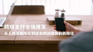 跨境支付市场爆发：从人民币国际化到企业利润增长的新路径
