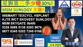 KS看股 - 马股 KLSE BURSA 分享 - 4-8-2025 💥星狮第三季少赚30%!💥MSM SUNLOGY 大涨!!💥99SMART KJTS WCT SUNLOGY INARI