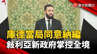 庫德當局同意納編 敘利亞新政府掌控全境｜#寰宇新聞 @globalnewstw