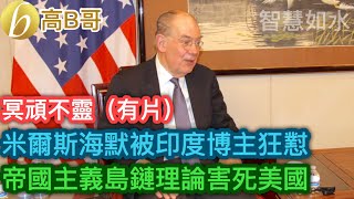 米爾斯海默被印度博主狂懟 帝國主義島鏈理論害死美國［智慧如水 – 高B哥 GBG］ 20250713