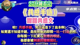 《共感手鏈》共感文。蛤！？共感手鏈，男主這是下了血本啊！完結嚕。#爽文 #小說 #一口氣看完