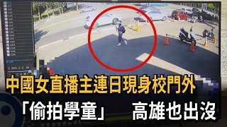 滲透？ 中國女直播主連日現身校門外拍學童 高雄也出沒－民視新聞