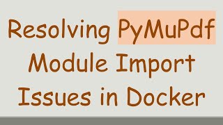 Resolving PyMuPdf Module Import Issues in Docker