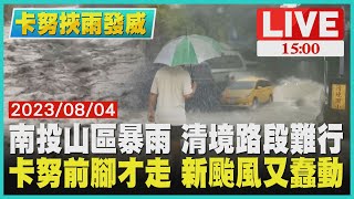 【1500卡努挾雨發威】南投山區暴雨 清境路段難行 卡努前腳才走 新颱風又蠢動LIVE