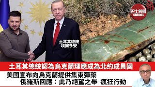 【晨早直播】土耳其總統埃爾多安認為烏克蘭理應成為北約成員國。美國宣布向烏克蘭提供集束彈藥，俄羅斯回應：此乃絕望之舉，瘋狂行動。 2023年7月9日