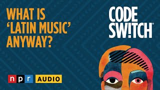 What Is 'Latin Music' Anyway? | Code Switch