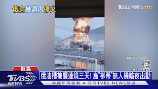 俄油槽被襲連燒三天! 烏「柳蒂」無人機暗夜出動｜十點不一樣20250317 @TVBSNEWS02
