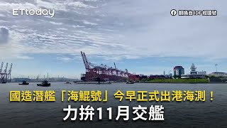 國造潛艦「海鯤號」今早正式出港海測！　力拚11月交艦