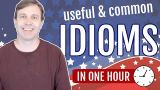 Useful Idioms in 60 minutes | Greatly Improve Your Vocabulary