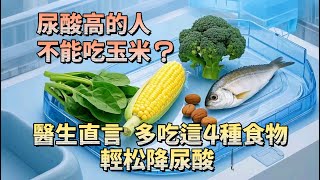 尿酸高不能吃玉米？醫生直言：多吃這4種食物，輕松降尿酸！#生活經驗 #老年健康 #老年生活
