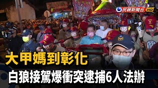 大甲媽到彰化 白狼接駕爆衝突逮捕6人法辦－民視台語新聞