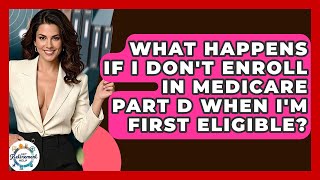 What Happens If I Don't Enroll In Medicare Part D When I'm First Eligible? - Get Retirement Help