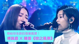 《Chill Club》帶給你全新的音樂風景！ 傅珮嘉 X 陳蕾《戀之風景》