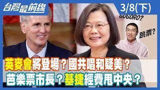 "英麥會"將登場？國共唱和"疑美"？芭樂票市長？"基捷"經費甩中央？【台灣最前線】2023.03.08(下)