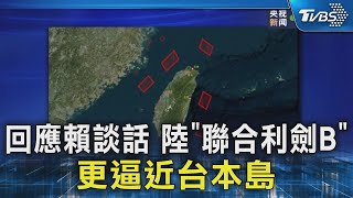 回應賴談話 陸「聯合利劍B」 更逼近台本島｜TVBS新聞