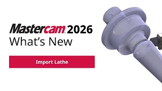 What's New in Turning for Mastercam 2026 | Import Lathe