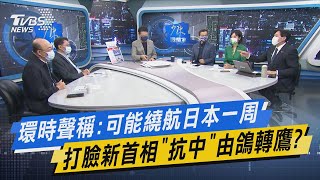 少康開講｜環時聲稱:可能繞航日本一周 打臉新首相「抗中」由鴿轉鷹?