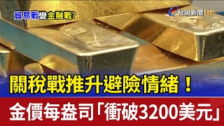 關稅戰推升避險情緒！ 金價每盎司「衝破3200美元」