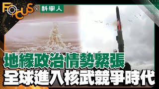 地緣政治情勢緊張 全球進入核武競爭時代｜ FOCUS世界新聞X科學人雜誌｜吳安琪 陸子鈞｜EP1