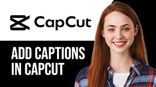 How to Add Captions to Video Capcut (Fast & Easy!)