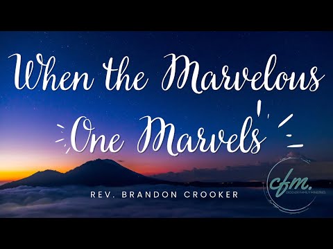 Rev. Brandon M. Crooker — When the Marvelous One Marvels 09 15 2022