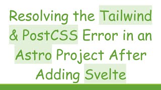Resolving the Tailwind & PostCSS Error in an Astro Project After Adding Svelte