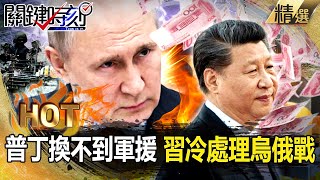 【俄烏內幕】普丁供便宜石油給中國「卻換不到軍援」！？習近平冷處理烏俄戰「中俄友誼恐生變」！？【關鍵時刻】-劉寶傑