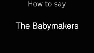 How to Pronounce correctly The Babymakers (Movie)
