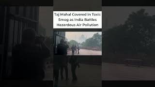 Taj Mahal Covered in Toxic Smog as Delhi Faces Hazardous Air Quality