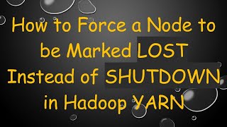 How to Force a Node to be Marked LOST Instead of SHUTDOWN in Hadoop YARN
