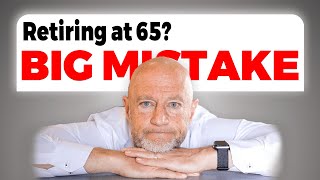 Retiring at 65 is a HUGE Mistake. Retirement Expert Explains​ Why