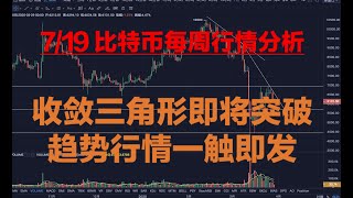 7/19 比特币每周行情分析，收敛三角形即将突破，趋势行情一触即发