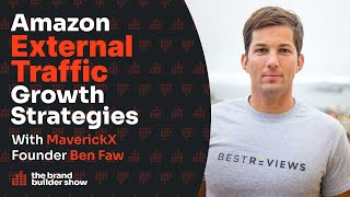 Amazon External Traffic Growth Strategies w/ MaverickX Founder Ben Faw - Ep49