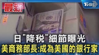 日「降稅」細節曝光 美商務部長:成為美國的銀行家｜TVBS新聞