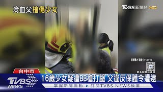 16歲少女疑遭BB槍打腿 父違反保護令遭逮｜TVBS新聞 @TVBSNEWS01