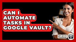 Can I Automate Tasks In Google Vault? - TheEmailToolbox.com
