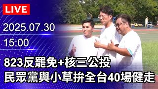 🔴【LIVE直播】823反罷免+核三公投　民眾黨與小草拚全台40場健走｜2025.07.30@ChinaTimes