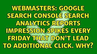 Google Search Console search analytics reports impression spikes every Friday that don't lead to...
