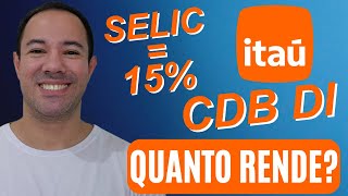 HOW MUCH DOES A CDB DI ITAÚ YIELD WITH A SELIC RATE OF 15%? IS A CDB DI ITAÚ WORTH IT?
