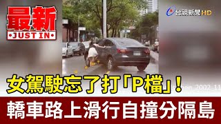 女駕駛忘了打「P檔」！ 轎車路上滑行自撞分隔島【最新快訊】