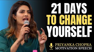 21 DAYS TO CHANGE YOURSELF | Priyanka Chopra – Life-Changing Motivation speech.;