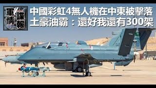 中國彩虹4無人機在中東被擊落 土豪油霸：還好我還有300架