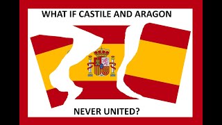 What if Castile and Aragon never united?