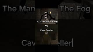 The Man From The Fog VS Cave Dweller