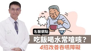 【名醫觀點】吃飯喝水常嗆咳？4招改善吞嚥障礙